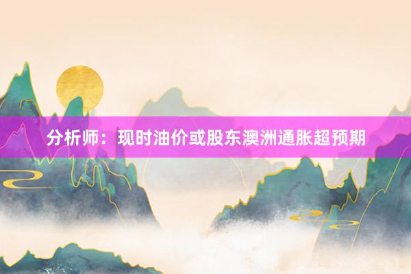 分析师：现时油价或股东澳洲通胀超预期