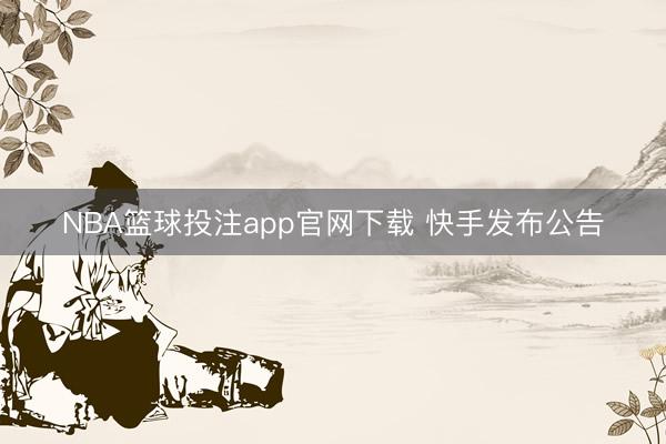 NBA篮球投注app官网下载 快手发布公告