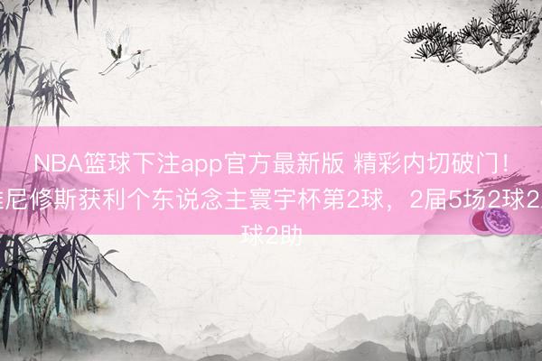 NBA篮球下注app官方最新版 精彩内切破门！维尼修斯获利个东说念主寰宇杯第2球，2届5场2球2助