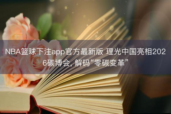 NBA篮球下注app官方最新版 理光中国亮相2026碳博会, 解码“零碳变革”