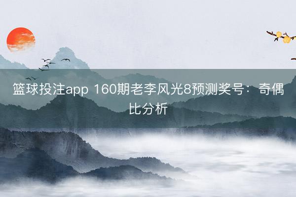 篮球投注app 160期老李风光8预测奖号：奇偶比分析