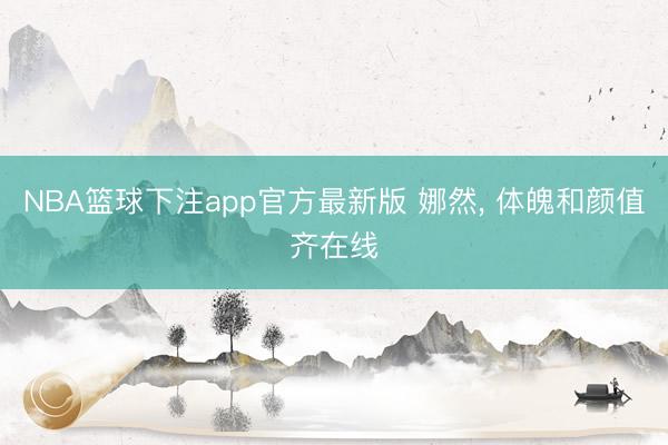 NBA篮球下注app官方最新版 娜然, 体魄和颜值齐在线